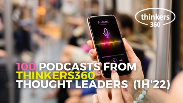 100 Podcasts from Thinkers360 Thought Leaders (1H’22)