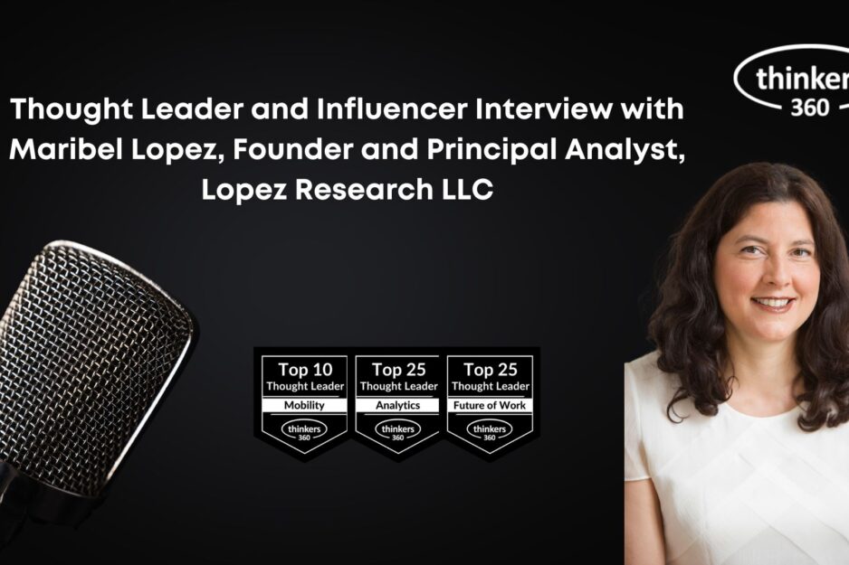 Thought Leader and Influencer Interview with Maribel Lopez Founder and Principal Analyst, Lopez Research LLC Thought Leader and Influencer Interview with Maribel Lopez Founder and Principal Analyst, Lopez Research LLC