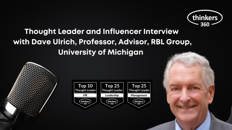 Thought Leader and Influencer Interview with Dave Ulrich, Professor, Advisor, RBL Group, University of Michigan