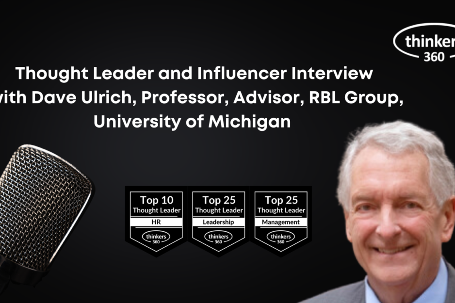 Thought Leader and Influencer Interview with Dave Ulrich, Professor, Advisor, RBL Group, University of Michigan Thought Leader and Influencer Interview with Dave Ulrich, Professor, Advisor, RBL Group, University of Michigan
