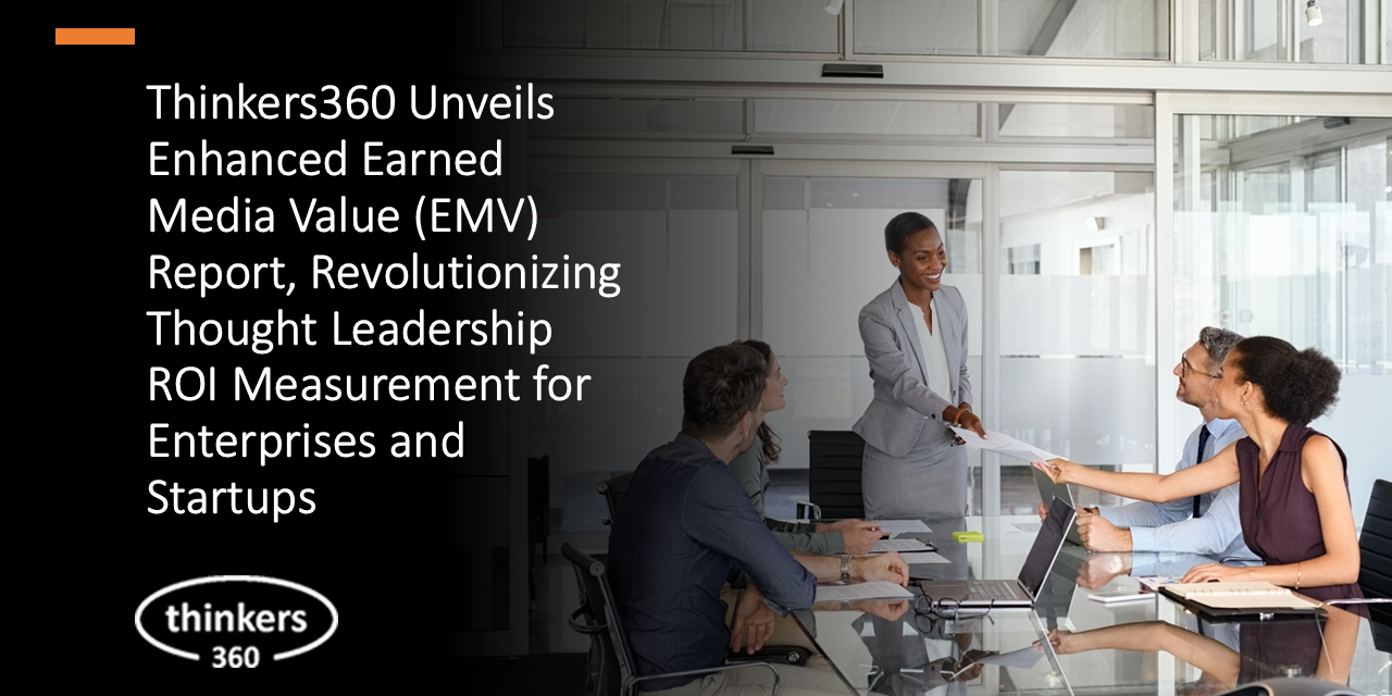 Thinkers360 Unveils Enhanced Earned Media Value (EMV) Report, Revolutionizing Thought Leadership ROI Measurement for Enterprises and Startups
