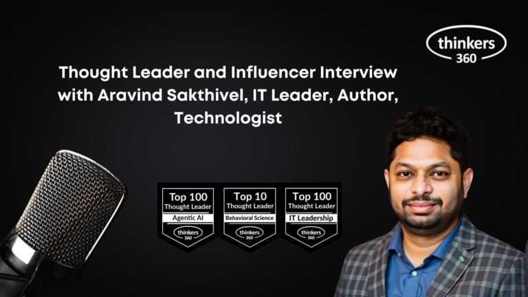 Thought Leader and Influencer Interview with Aravind Sakthivel, IT Leader, Author, Technologist