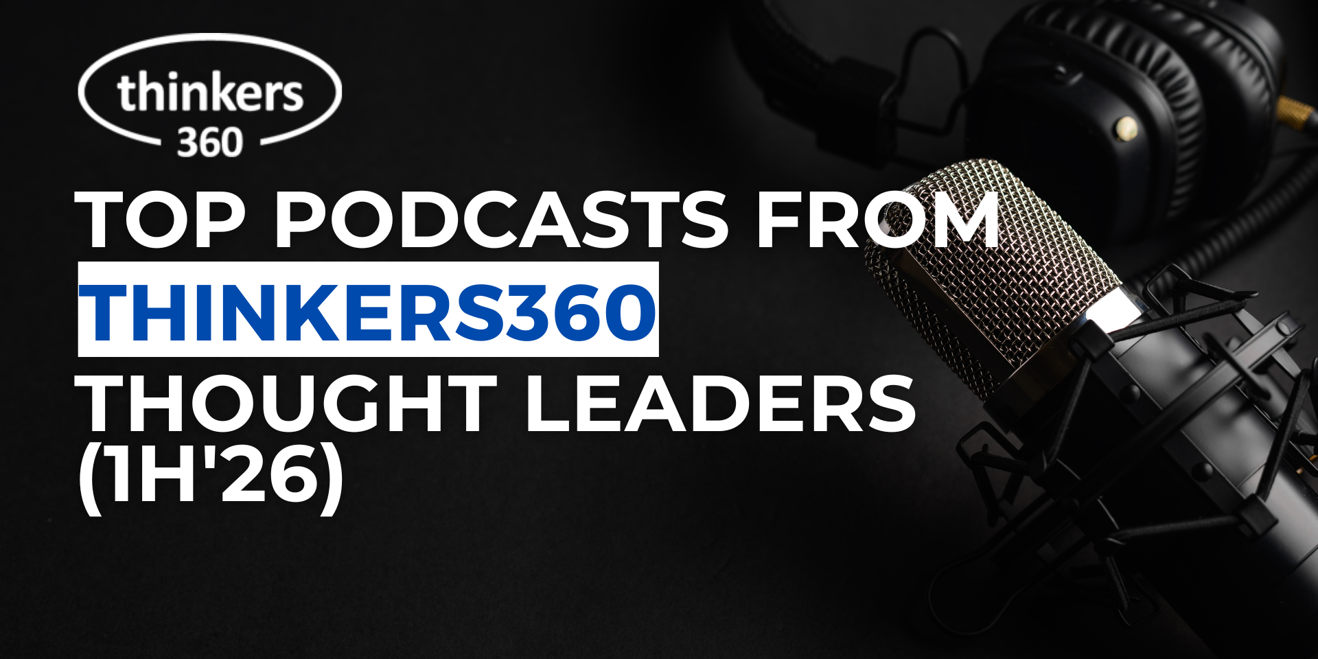 Top Podcasts from Thinkers360 Thought Leaders (1H’26) Top Podcasts from Thinkers360 Thought Leaders (1H'26)